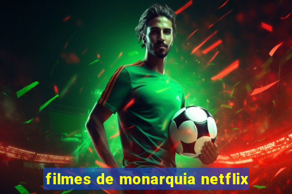 filmes de monarquia netflix